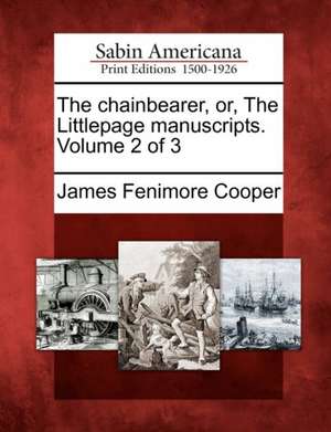 The Chainbearer, Or, the Littlepage Manuscripts. Volume 2 of 3 de James Fenimore Cooper