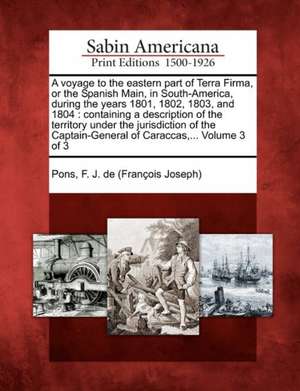 A Voyage to the Eastern Part of Terra Firma, or the Spanish Main, in South-America, During the Years 1801, 1802, 1803, and 1804