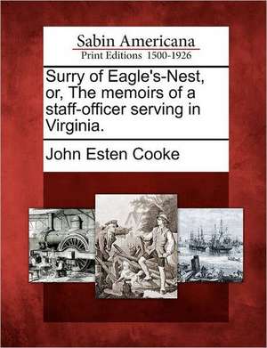 Surry of Eagle's-Nest, Or, the Memoirs of a Staff-Officer Serving in Virginia. de John Esten Cooke