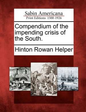 Compendium of the Impending Crisis of the South. de Hinton Rowan Helper