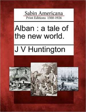 Alban: A Tale of the New World. de J. V. Huntington