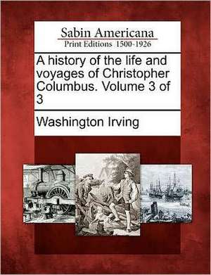 A History of the Life and Voyages of Christopher Columbus. Volume 3 of 3 de Washington Irving