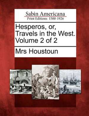 Hesperos, Or, Travels in the West. Volume 2 of 2 de Mrs Houstoun