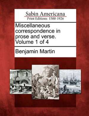 Miscellaneous Correspondence in Prose and Verse. Volume 1 of 4 de Benjamin Martin