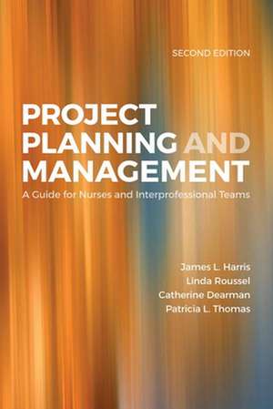 Project Planning & Management: A Guide for Nurses and Interprofessional Teams de James L. Harris