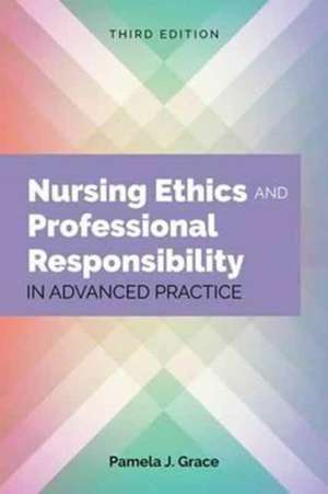 Nursing Ethics and Professional Responsibility in Advanced Practice de Pamela J. Grace