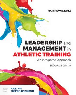 Leadership and Management in Athletic Training de Matthew R. Kutz