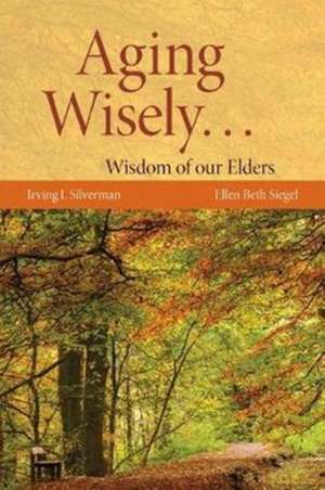 Aging Wisely... Wisdom of Our Elders de Irving Silverman