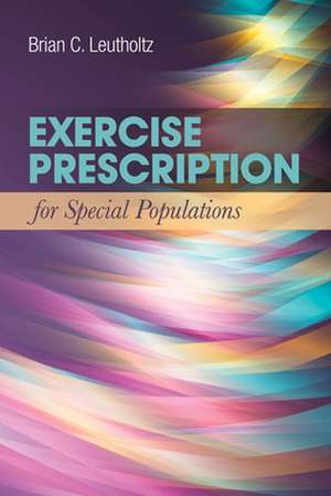 Exercise Prescription for Special Populations de Brian C Leutholtz