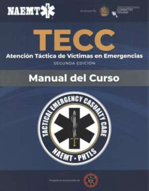 Spanish TECC: Atencion tactica a victimas en emergencias, segunda edicion, manual del curso de National Association of Emergency Medical Technicians (NAEMT)