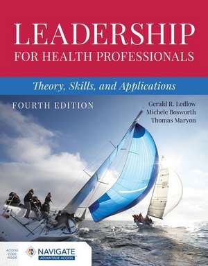 Leadership for Health Professionals: Theory, Skills, and Applications de Gerald R. Ledlow