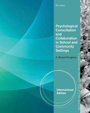 Psychological Consultation and Collaboration in School and Community Settings, International Edition de A. Michael Dougherty