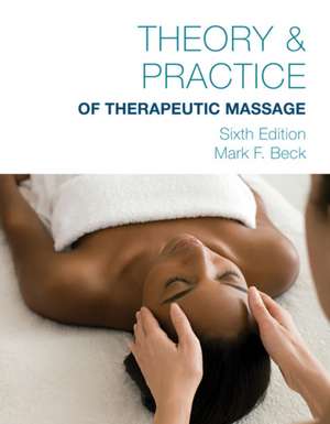 Theory & Practice of Therapeutic Massage, 6th Edition (Softcover) de Mark Beck