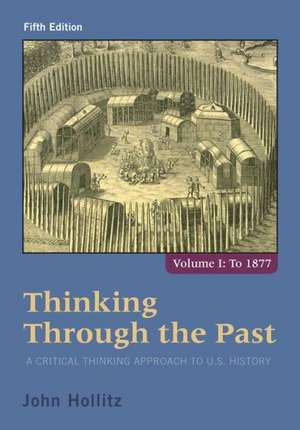 Thinking Through the Past: A Critical Thinking Approach to U.S. History, Volume 1 de John Hollitz