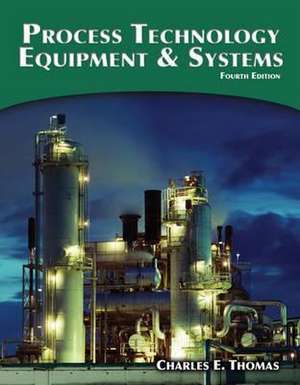 Process Technology: Equipment and Systems de Charles E. Thomas