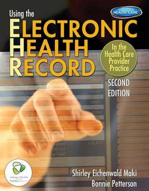 Using the Electronic Health Record: In the Health Care Provider Practice de Shirley Eichenwald Maki