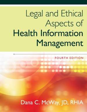 Legal and Ethical Aspects of Health Information Management de Dana C. McWay