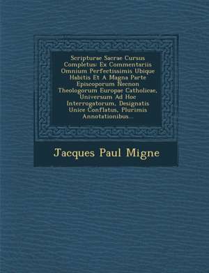 Scripturae Sacrae Cursus Completus: Ex Commentariis Omnium Perfectissimis Ubique Habitis Et a Magna Parte Episcoporum Necnon Theologorum Europae Catho de Jacques-Paul Migne