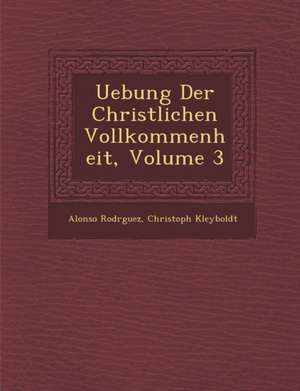 Uebung Der Christlichen Vollkommenheit, Volume 3 de Alonso Rodr Guez