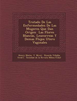 Tratado De Las Enfermedades De Las Mugeres Que Dan Origen &#65533; Las Flores Blancas, Leucorreas Y Demas Flujos Utero Vaginales de Henry Blatin