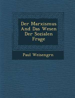 Der Marxismus and Das Wesen Der Sozialen Frage de Paul Weisengr N.