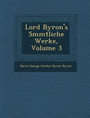 Lord Byron's S Mmtliche Werke, Volume 3 de Baron George Gordon Byron Byron