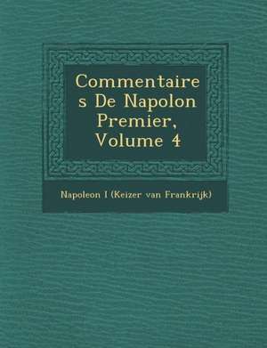 Commentaires de Napol on Premier, Volume 4 de Napoleon I. (Keizer Van Frankrijk)