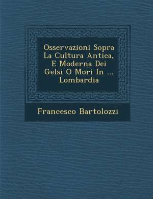 Osservazioni Sopra La Cultura Antica, E Moderna Dei Gelsi O Mori in ... Lombardia de Francesco Bartolozzi