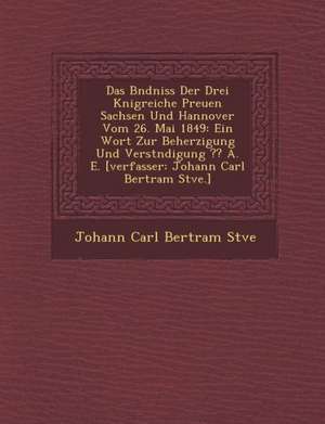 Das B Ndniss Der Drei K Nigreiche Preu En Sachsen Und Hannover Vom 26. Mai 1849: Ein Wort Zur Beherzigung Und Verst Ndigung A. E. [Verfasser: Johann C de Johann Carl Bertram St Ve