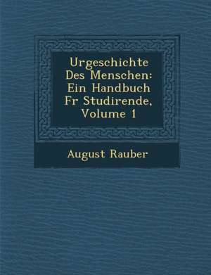 Urgeschichte Des Menschen: Ein Handbuch Fur Studirende, Volume 1 de August Rauber