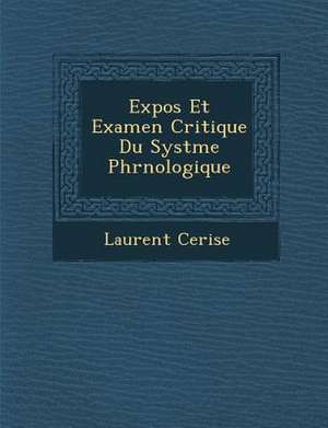 Expos Et Examen Critique Du Syst Me Phr Nologique de Laurent Cerise