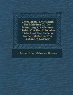 Choralbuch, Enthaltend Die Melodien Zu Der Sammlung Auserlesener Lieder Von Der Erl&#65533;senden Liebe Und Den Liedern Im Sch&#65533;tzk&#65533;stche de Tscherlitzky