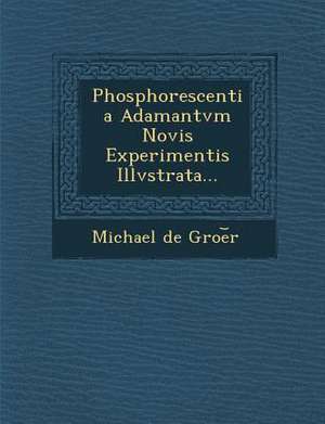 Phosphorescentia Adamantvm Novis Experimentis Illvstrata... de Groe&