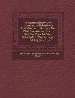 Gesammtabenteuer: Hundert Altdeutsche Erzählungen: Ritter- Und Pfaffen-Mären, Stadt- Und Dorfgeschichten, Schwänke, Wundersagen Und Lege de Jakob Appet