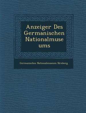 Anzeiger Des Germanischen Nationalmuseums de Germanisches Nationalmuseum N. Rnberg