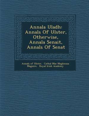 Annala Uladh: Annals Of Ulster, Otherwise, Annala Senait, Annals Of Senat de Annals Of Ulster