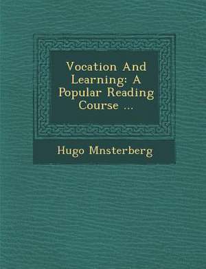 Vocation and Learning: A Popular Reading Course ... de Hugo M. Nsterberg