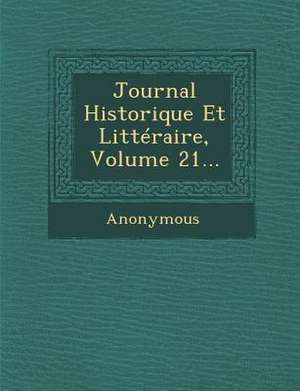 Journal Historique Et Litteraire, Volume 21... de Anonymous