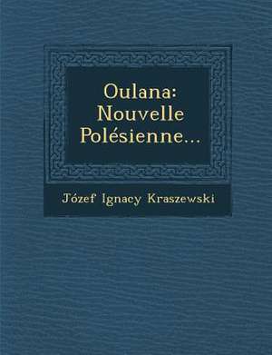 Oulana: Nouvelle Polesienne... de Jozef Ignacy Kraszewski