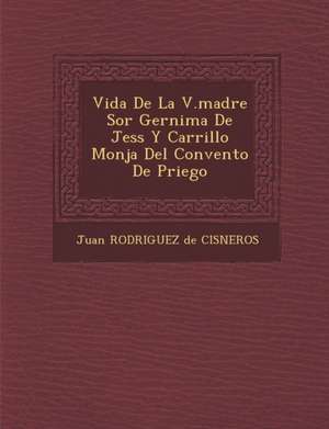 Vida de La V.Madre Sor Ger Nima de Jes S y Carrillo Monja del Convento de Priego de Juan Rodriguez De Cisneros