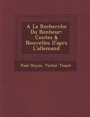 a la Recherche Du Bonheur: Contes & Nouvelles D'Apr S L'Allemand de Paul Heyse