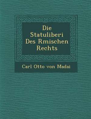 Die Statuliberi Des R Mischen Rechts de Carl Otto Von Madai