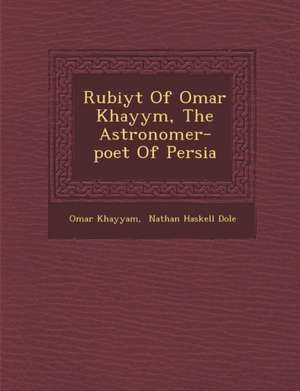 Rub Iy T of Omar Khayy M, the Astronomer-Poet of Persia de Omar Khayyam