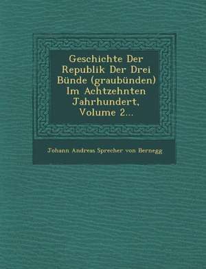 Geschichte Der Republik Der Drei Bunde (Graubunden) Im Achtzehnten Jahrhundert, Volume 2... de Johann Andreas Sprecher Von Bernegg