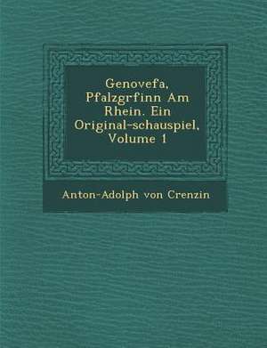 Genovefa, Pfalzgr Finn Am Rhein. Ein Original-Schauspiel, Volume 1 de Anton-Adolph von Crenzin