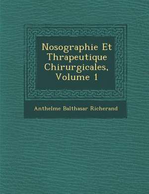 Nosographie Et Th&#65533;rapeutique Chirurgicales, Volume 1 de Anthelme Balthasar Richerand