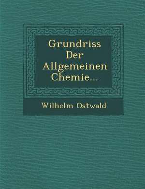 Grundriss Der Allgemeinen Chemie... de Wilhelm Ostwald