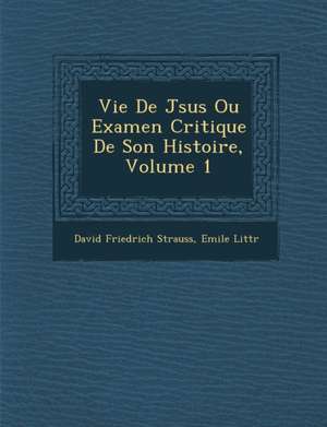 Vie De J&#65533;sus Ou Examen Critique De Son Histoire, Volume 1 de David Friedrich Strauss