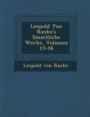 Leopold Von Ranke's S&#65533;mmtliche Werke, Volumes 15-16 de Leopold von Ranke