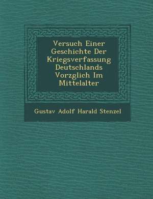 Versuch Einer Geschichte Der Kriegsverfassung Deutschlands Vorz Glich Im Mittelalter de Gustav Adolf Harald Stenzel